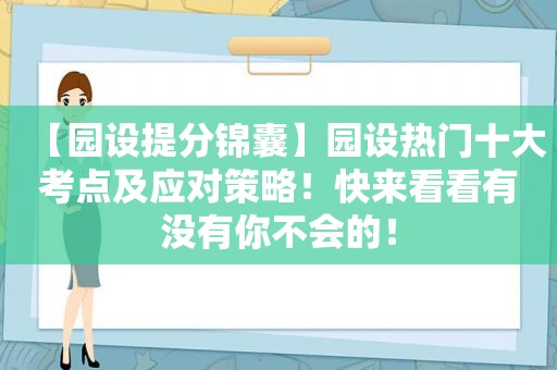 【园设提分锦囊】园设热门十大考点及应对策略！快来看看有没有你不会的！