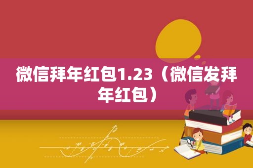 微信拜年红包1.23（微信发拜年红包）