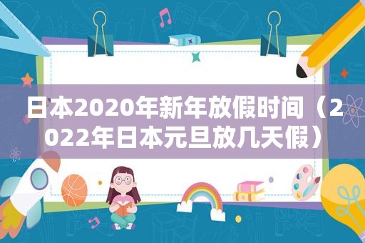 日本2020年新年放假时间（2022年日本元旦放几天假）