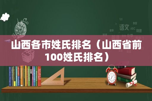 山西各市姓氏排名（山西省前100姓氏排名）