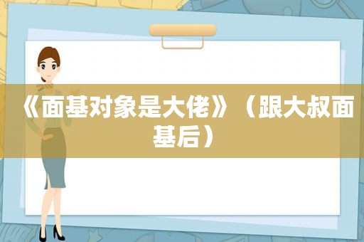 《面基对象是大佬》（跟大叔面基后）