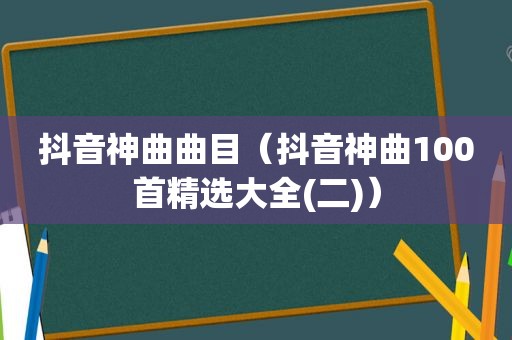 抖音神曲曲目（抖音神曲100首 *** 大全(二)）