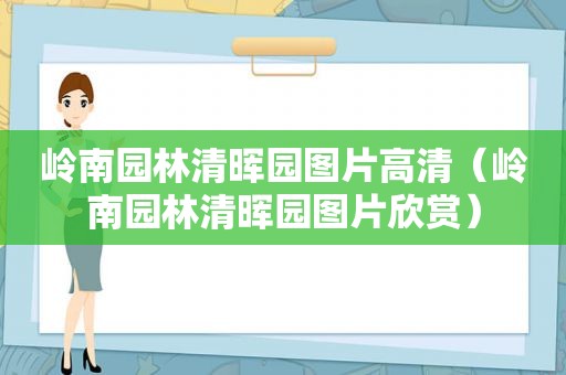 岭南园林清晖园图片高清（岭南园林清晖园图片欣赏）