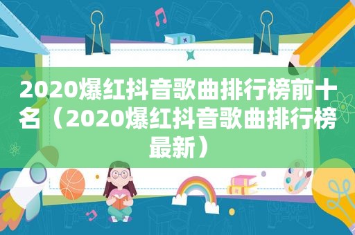 2020爆红抖音歌曲排行榜前十名（2020爆红抖音歌曲排行榜最新）