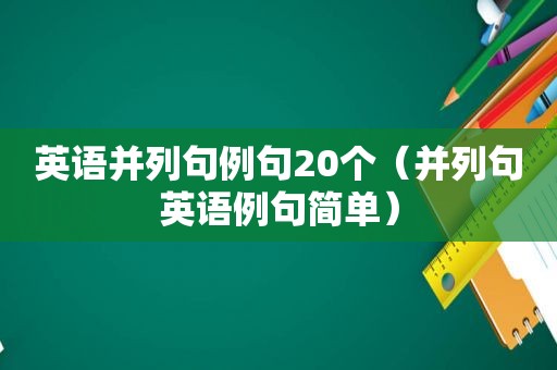 英语并列句例句20个（并列句英语例句简单）