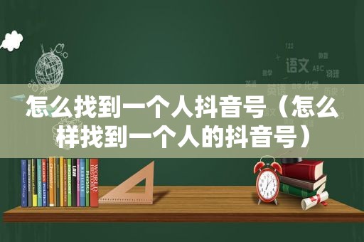 怎么找到一个人抖音号（怎么样找到一个人的抖音号）