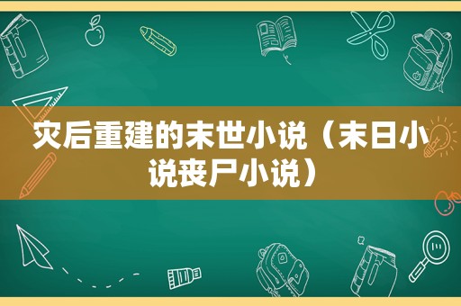 灾后重建的末世小说（末日小说丧尸小说）