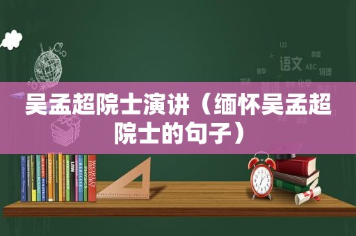 吴孟超院士演讲（缅怀吴孟超院士的句子）