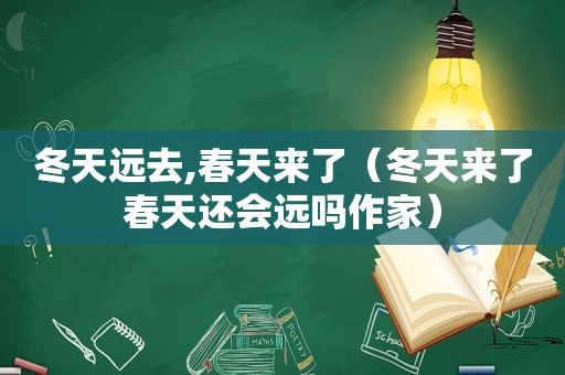 冬天远去,春天来了（冬天来了春天还会远吗作家）