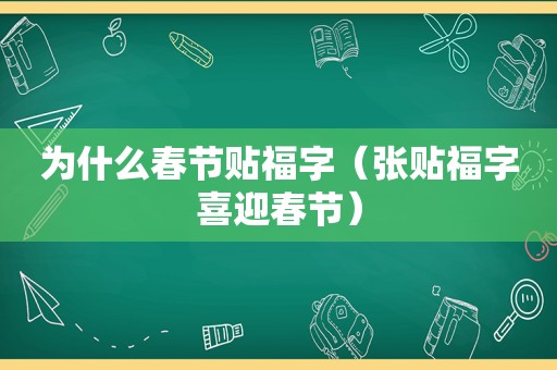 为什么春节贴福字（张贴福字喜迎春节）