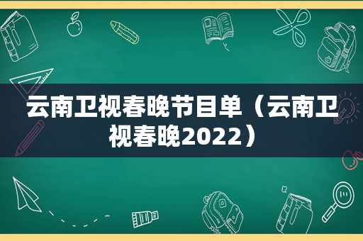 云南卫视春晚节目单（云南卫视春晚2022）