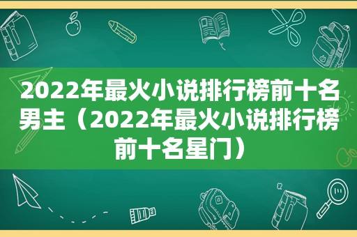 2022年最火小说排行榜前十名男主（2022年最火小说排行榜前十名星门）