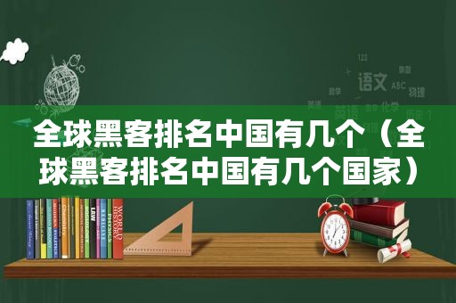 全球黑客排名中国有几个（全球黑客排名中国有几个国家）