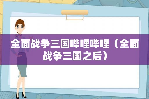 全面战争三国哔哩哔哩（全面战争三国之后）