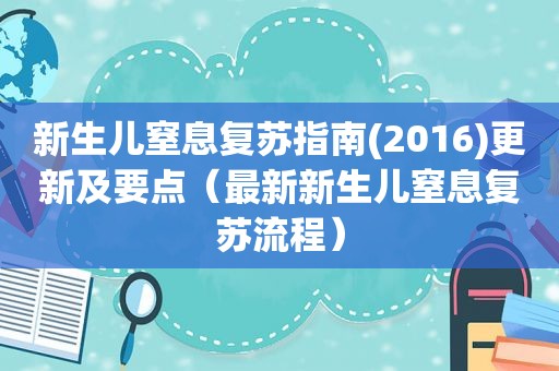 新生儿窒息复苏指南(2016)更新及要点（最新新生儿窒息复苏流程）