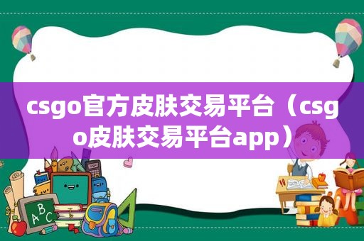 csgo官方皮肤交易平台（csgo皮肤交易平台app）