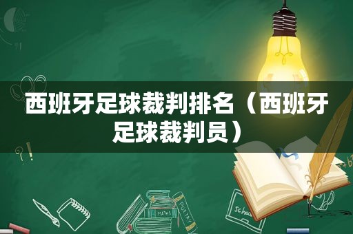 西班牙足球裁判排名（西班牙足球裁判员）