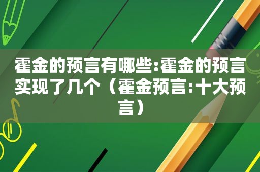 霍金的预言有哪些:霍金的预言实现了几个（霍金预言:十大预言）