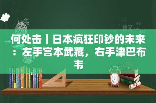 何处击｜日本疯狂印钞的未来：左手宫本武藏，右手津巴布韦