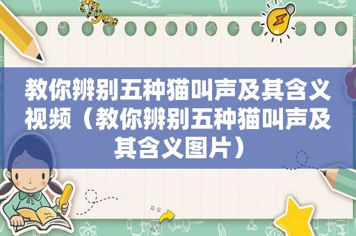 教你辨别五种猫叫声及其含义视频（教你辨别五种猫叫声及其含义图片）