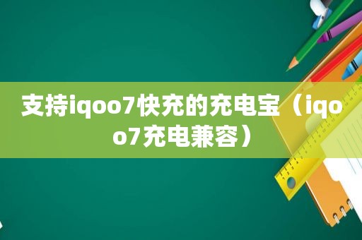 支持iqoo7快充的充电宝（iqoo7充电兼容）