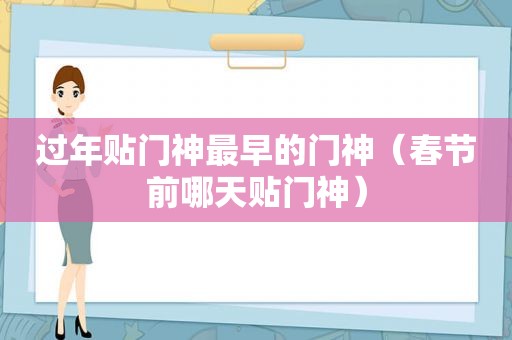 过年贴门神最早的门神（春节前哪天贴门神）