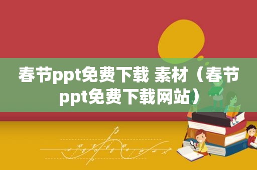 春节ppt免费下载 素材（春节ppt免费下载网站）