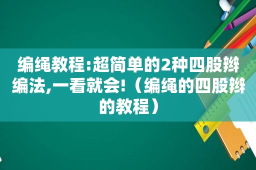 编绳教程:超简单的2种四股辫编法,一看就会!（编绳的四股辫的教程）