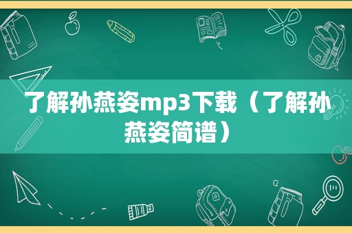 了解孙燕姿mp3下载（了解孙燕姿简谱）