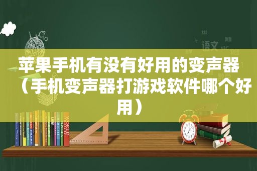 苹果手机有没有好用的变声器（手机变声器打游戏软件哪个好用）