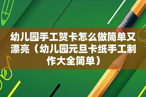 幼儿园手工贺卡怎么做简单又漂亮（幼儿园元旦卡纸手工制作大全简单）