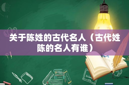 关于陈姓的古代名人（古代姓陈的名人有谁）