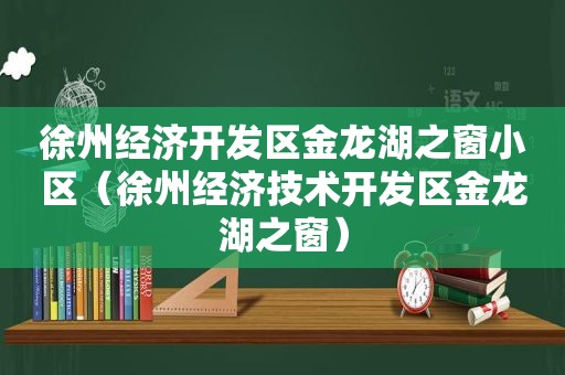 徐州经济开发区金龙湖之窗小区（徐州经济技术开发区金龙湖之窗）