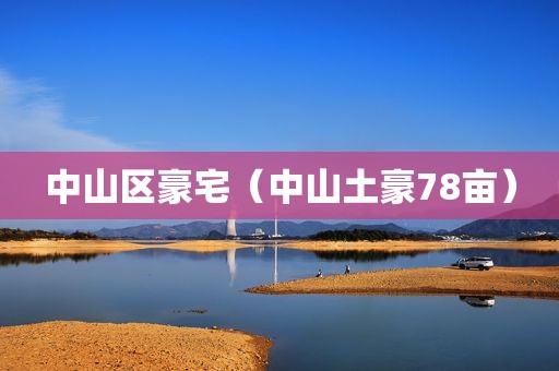 中山区豪宅（中山土豪78亩）