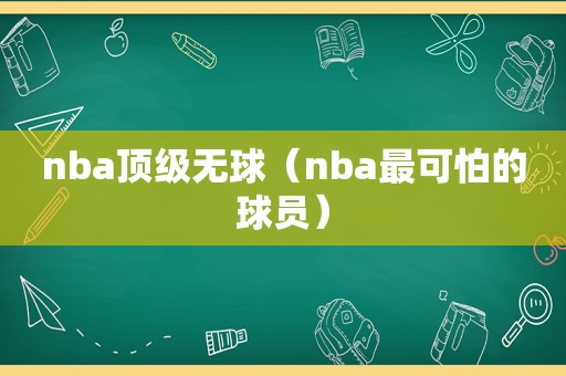 nba顶级无球（nba最可怕的球员）