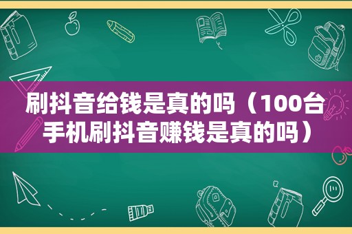 刷抖音给钱是真的吗（100台手机刷抖音赚钱是真的吗）