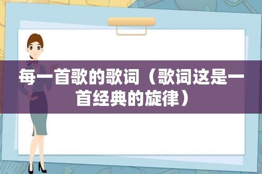 每一首歌的歌词（歌词这是一首经典的旋律）