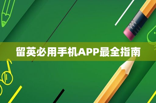 留英必用手机APP最全指南