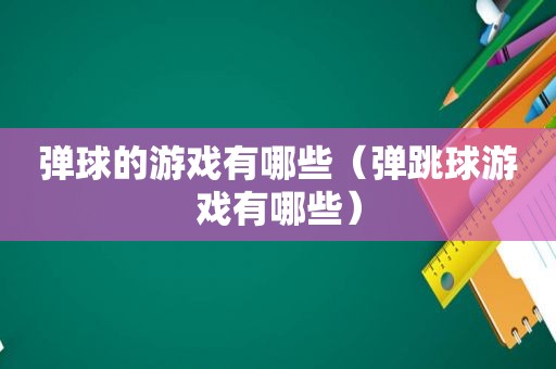 弹球的游戏有哪些（弹跳球游戏有哪些）