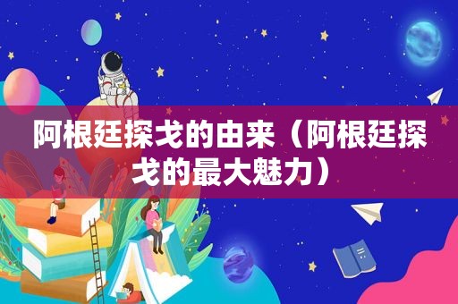 阿根廷探戈的由来（阿根廷探戈的最大魅力）