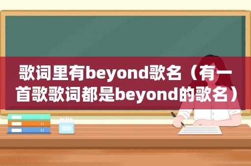 歌词里有beyond歌名（有一首歌歌词都是beyond的歌名）