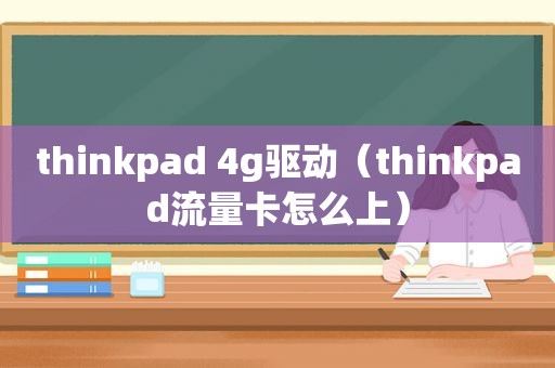 thinkpad 4g驱动（thinkpad流量卡怎么上）