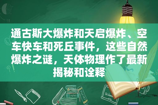 通古斯大爆炸和天启爆炸、空车快车和死丘事件，这些自然爆炸之谜，天体物理作了最新揭秘和诠释