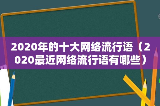 2020年的十大网络流行语（2020最近网络流行语有哪些）