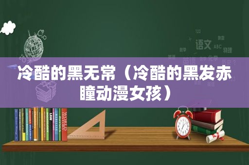 冷酷的黑无常（冷酷的黑发赤瞳动漫女孩）