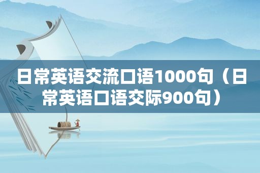 日常英语交流口语1000句（日常英语口语交际900句）