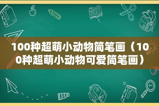 100种超萌小动物简笔画（100种超萌小动物可爱简笔画）