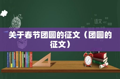 关于春节团圆的征文（团圆的征文）