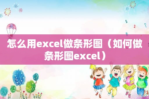 怎么用excel做条形图（如何做条形图excel）