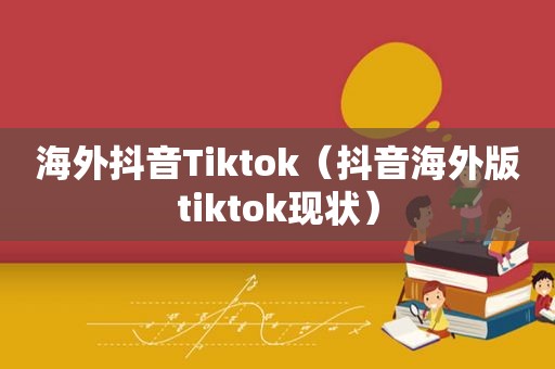 海外抖音Tiktok（抖音海外版tiktok现状）